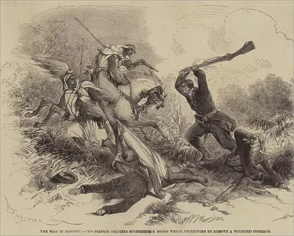 The War in Morocco, Two Spanish Soldiers surprised by Moors while attempting to remove a Wounded Comrade (engraving)