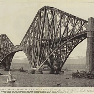 The Forth Bridge, to be opened by HRH the Prince of Wales on Tuesday, 4 March 1890 (engraving)